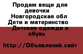 Продам вещи для девочки  - Новгородская обл. Дети и материнство » Детская одежда и обувь   